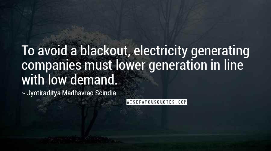 Jyotiraditya Madhavrao Scindia Quotes: To avoid a blackout, electricity generating companies must lower generation in line with low demand.