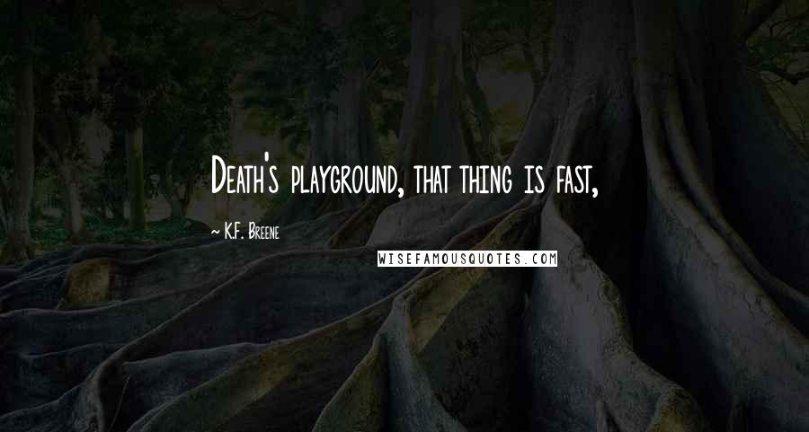 K.F. Breene Quotes: Death's playground, that thing is fast,