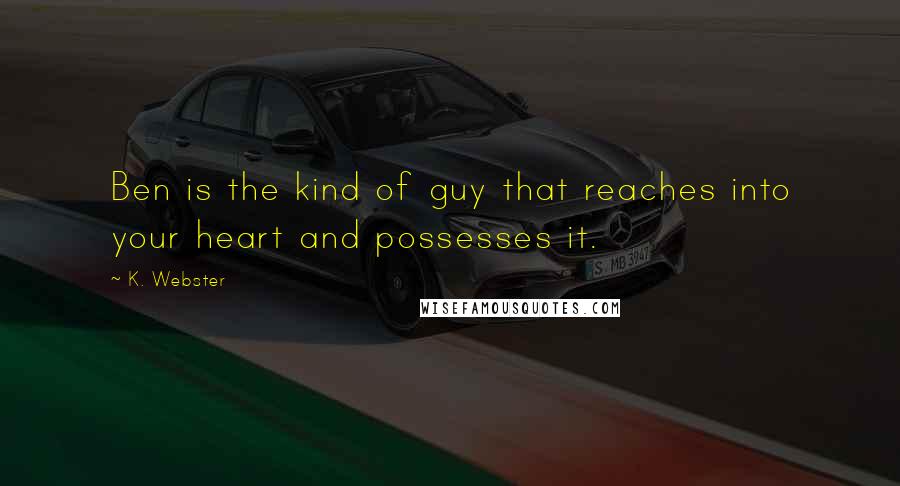 K. Webster Quotes: Ben is the kind of guy that reaches into your heart and possesses it.