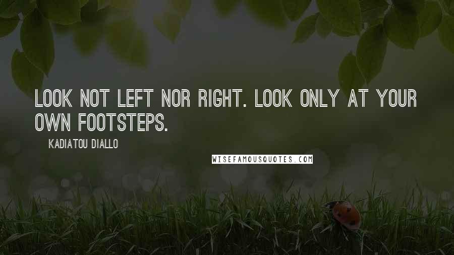 Kadiatou Diallo Quotes: Look not left nor right. Look only at your own footsteps.