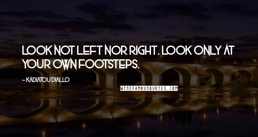 Kadiatou Diallo Quotes: Look not left nor right. Look only at your own footsteps.