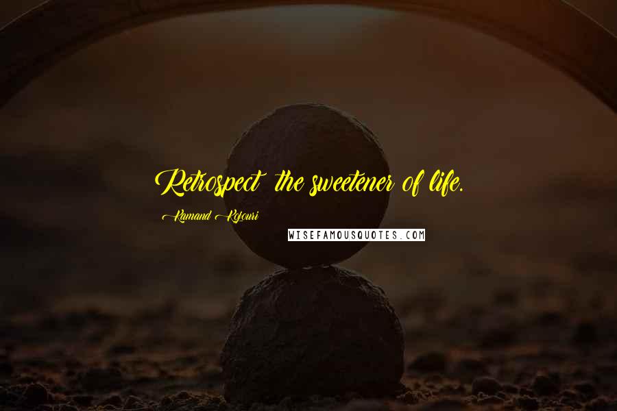 Kamand Kojouri Quotes: Retrospect: the sweetener of life.