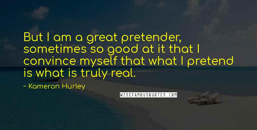 Kameron Hurley Quotes: But I am a great pretender, sometimes so good at it that I convince myself that what I pretend is what is truly real.