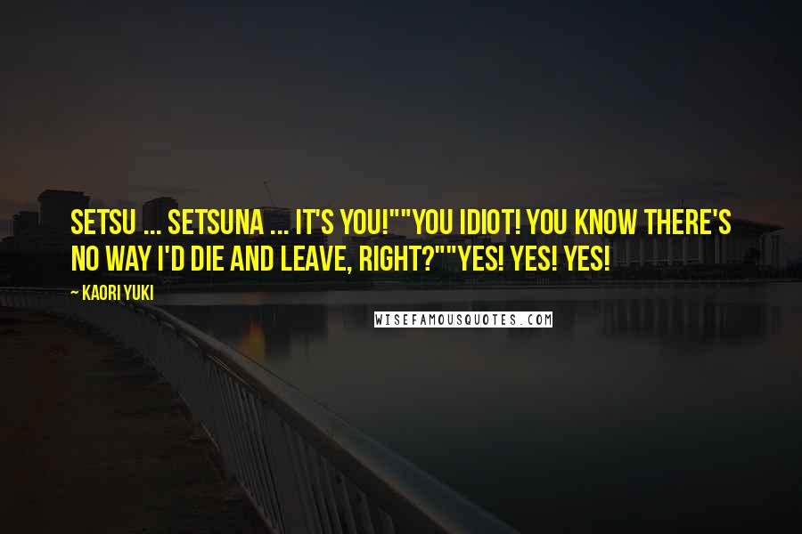 Kaori Yuki Quotes: Setsu ... Setsuna ... It's you!""You idiot! You know there's no way I'd die and leave, right?""Yes! Yes! Yes!