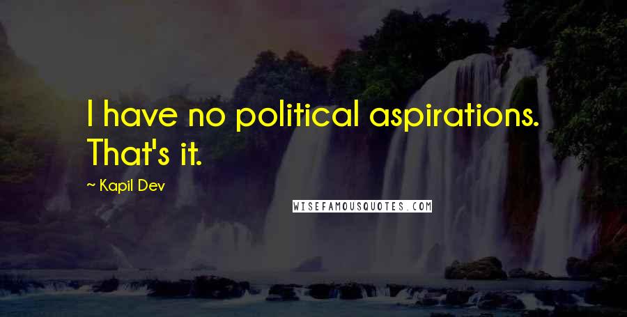 Kapil Dev Quotes: I have no political aspirations. That's it.