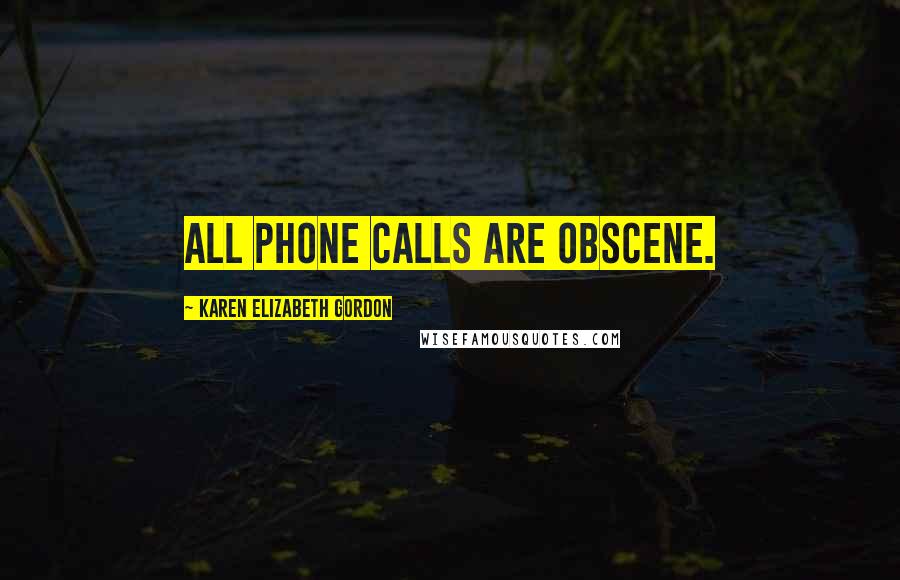 Karen Elizabeth Gordon Quotes: All phone calls are obscene.