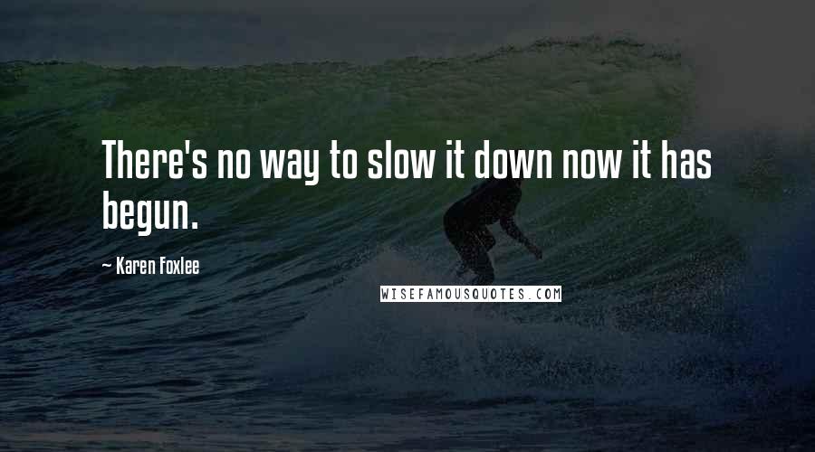 Karen Foxlee Quotes: There's no way to slow it down now it has begun.