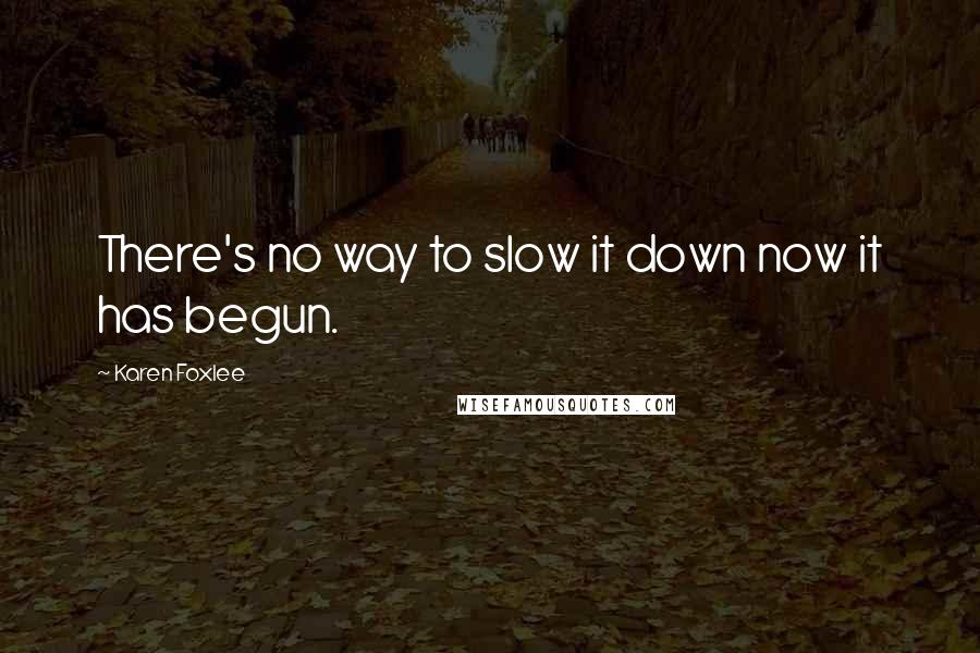 Karen Foxlee Quotes: There's no way to slow it down now it has begun.