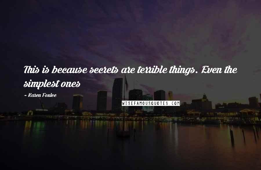 Karen Foxlee Quotes: This is because secrets are terrible things. Even the simplest ones