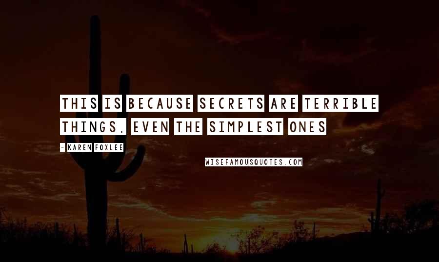 Karen Foxlee Quotes: This is because secrets are terrible things. Even the simplest ones