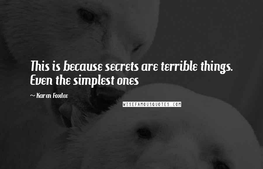 Karen Foxlee Quotes: This is because secrets are terrible things. Even the simplest ones