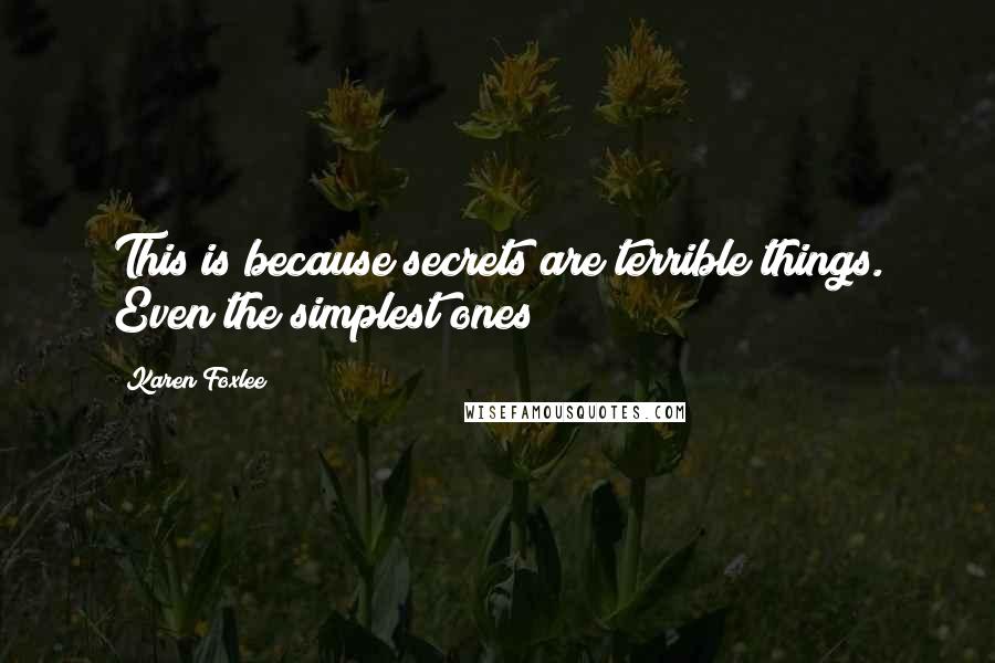 Karen Foxlee Quotes: This is because secrets are terrible things. Even the simplest ones