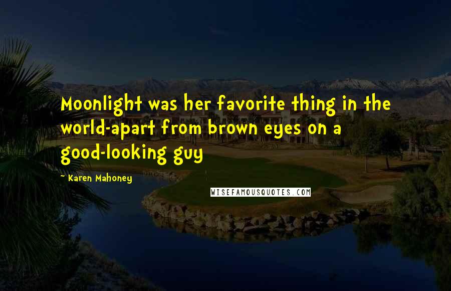 Karen Mahoney Quotes: Moonlight was her favorite thing in the world-apart from brown eyes on a good-looking guy