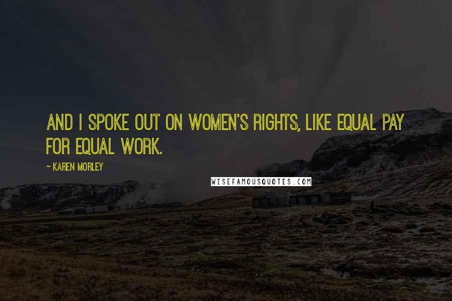 Karen Morley Quotes: And I spoke out on women's rights, like equal pay for equal work.