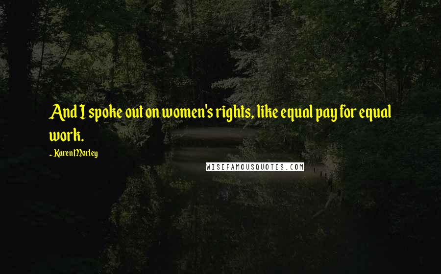 Karen Morley Quotes: And I spoke out on women's rights, like equal pay for equal work.