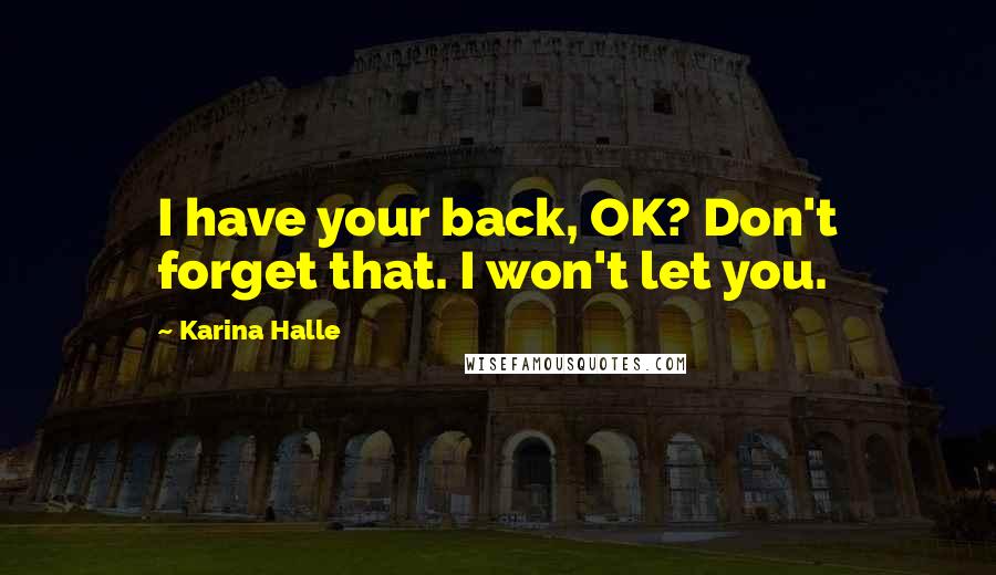 Karina Halle Quotes: I have your back, OK? Don't forget that. I won't let you.