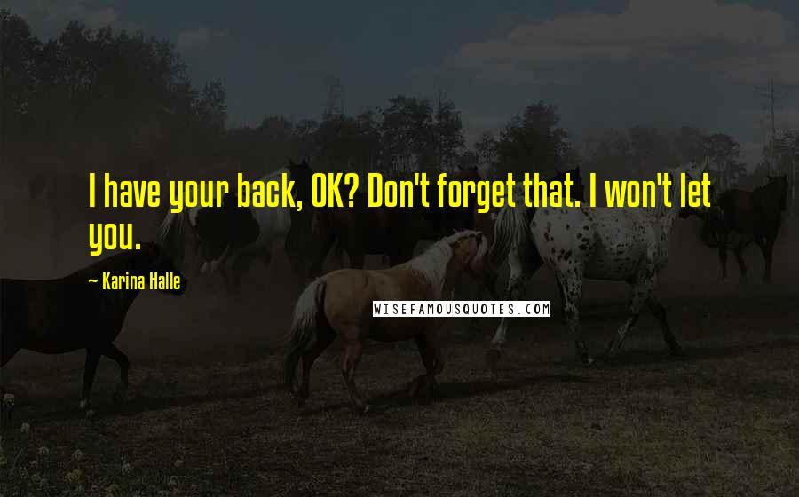 Karina Halle Quotes: I have your back, OK? Don't forget that. I won't let you.