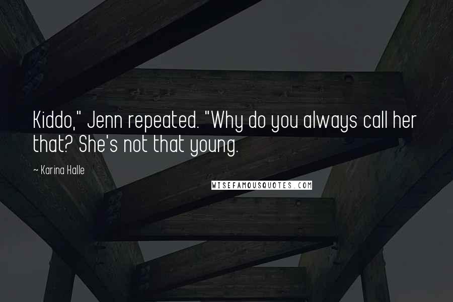 Karina Halle Quotes: Kiddo," Jenn repeated. "Why do you always call her that? She's not that young.