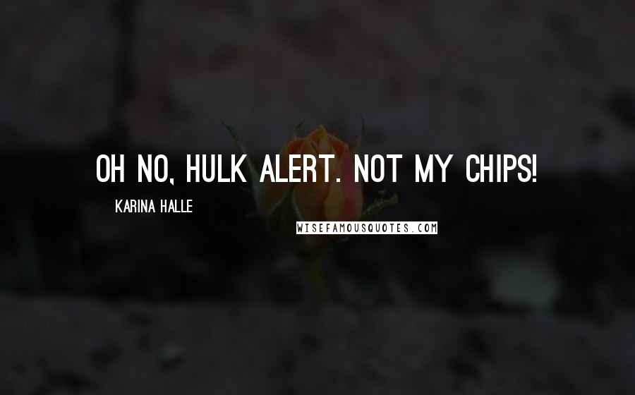 Karina Halle Quotes: Oh no, Hulk alert. Not my chips!