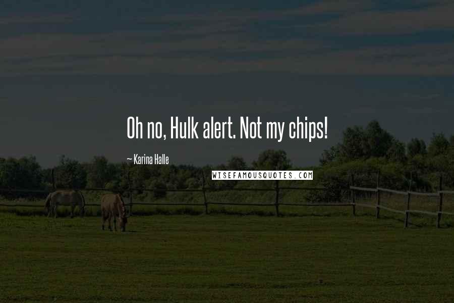 Karina Halle Quotes: Oh no, Hulk alert. Not my chips!