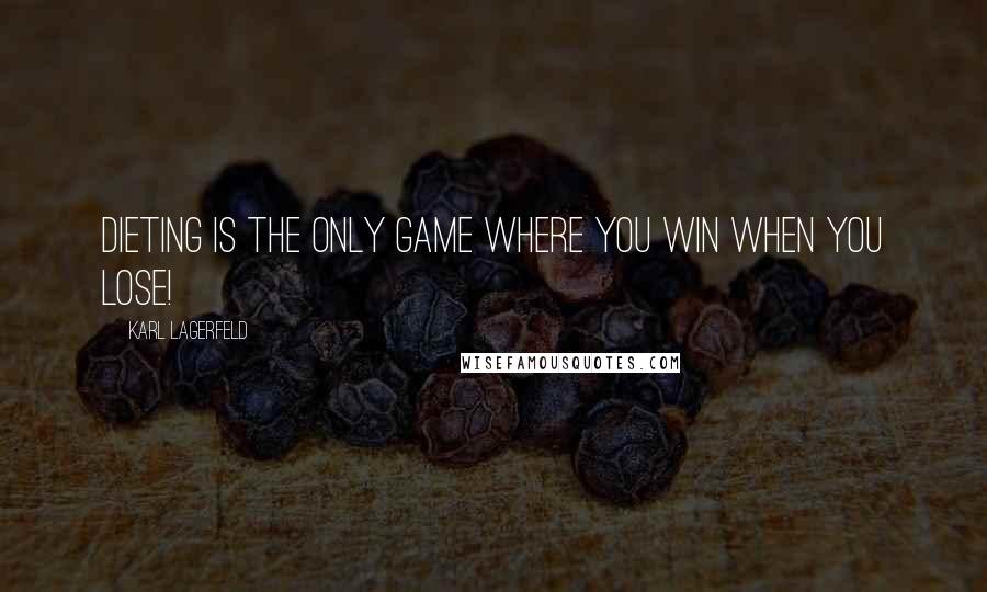 Karl Lagerfeld Quotes: Dieting is the only game where you win when you lose!