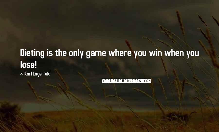 Karl Lagerfeld Quotes: Dieting is the only game where you win when you lose!