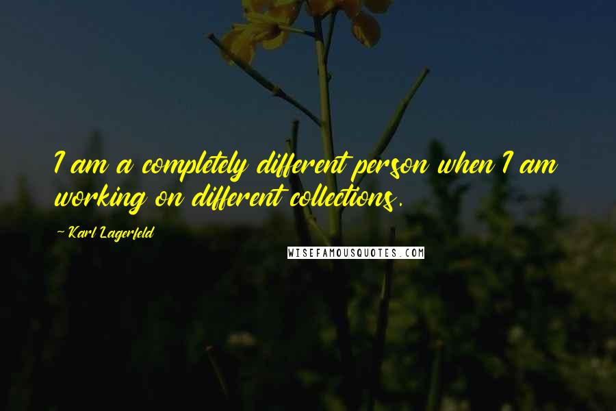 Karl Lagerfeld Quotes: I am a completely different person when I am working on different collections.