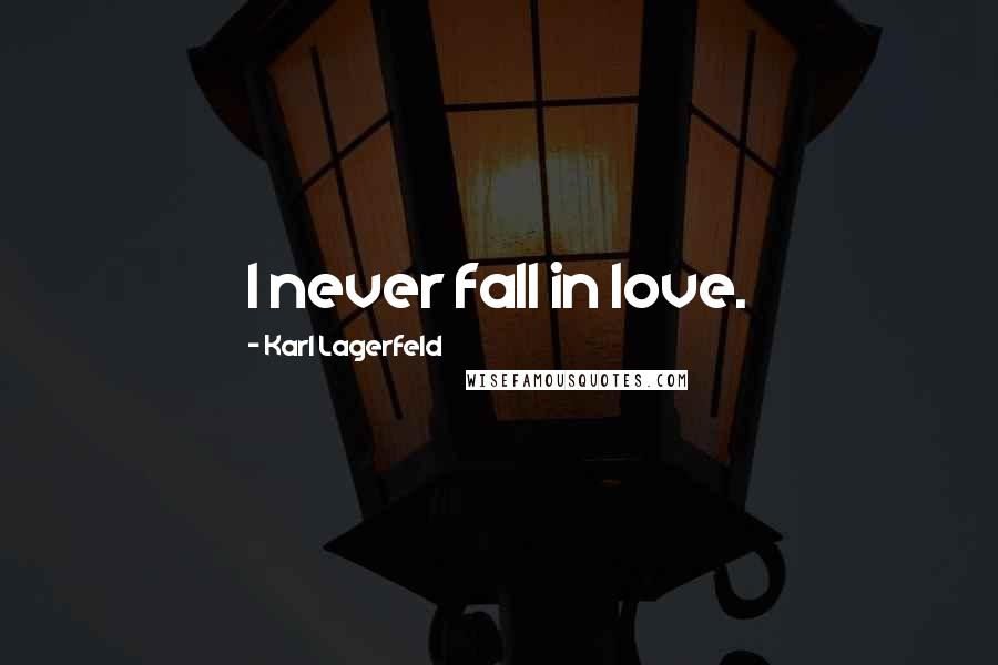 Karl Lagerfeld Quotes: I never fall in love.