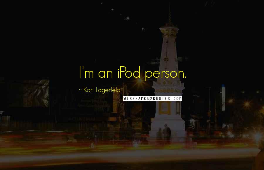 Karl Lagerfeld Quotes: I'm an iPod person.