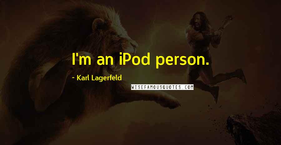 Karl Lagerfeld Quotes: I'm an iPod person.