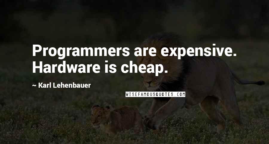 Karl Lehenbauer Quotes: Programmers are expensive. Hardware is cheap.