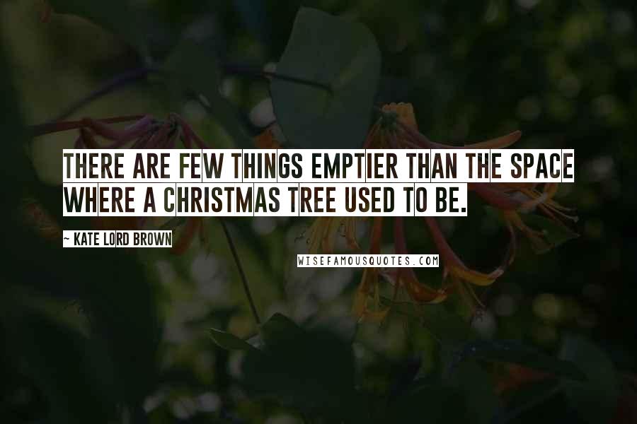 Kate Lord Brown Quotes: There are few things emptier than the space where a Christmas tree used to be.