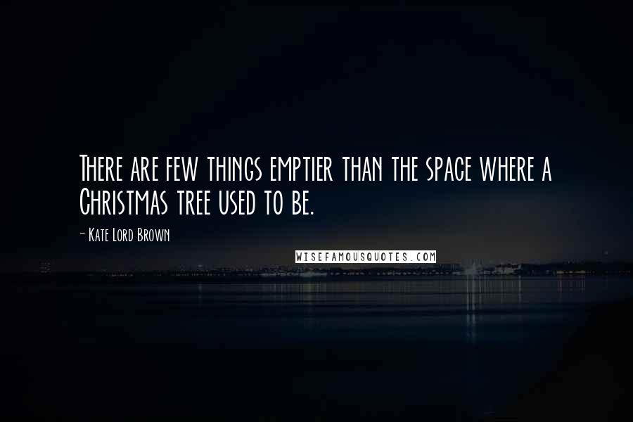 Kate Lord Brown Quotes: There are few things emptier than the space where a Christmas tree used to be.