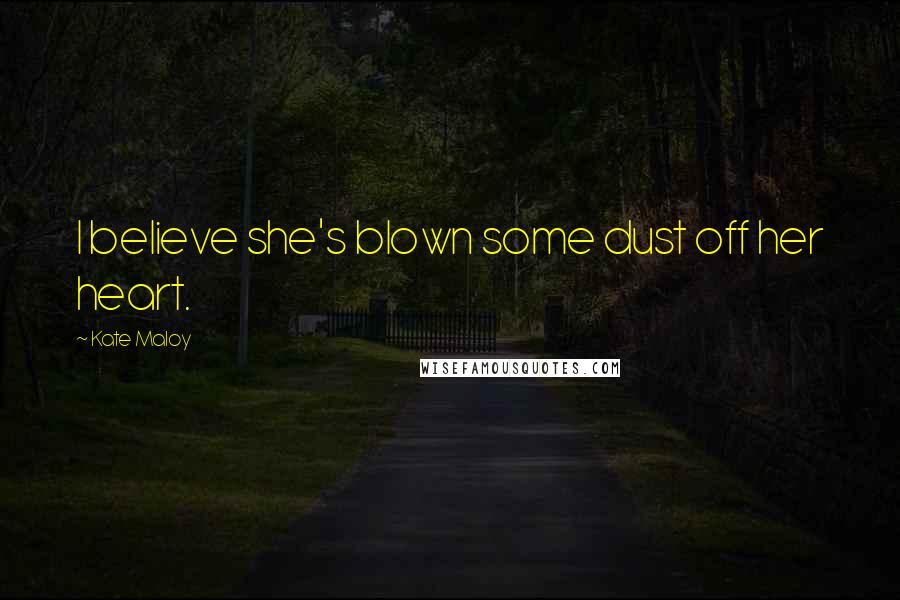 Kate Maloy Quotes: I believe she's blown some dust off her heart.