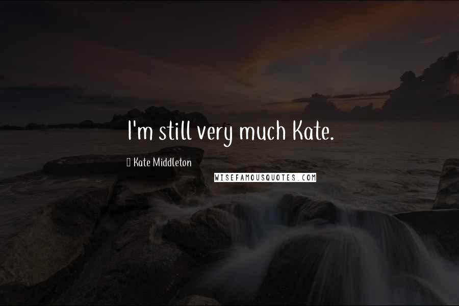 Kate Middleton Quotes: I'm still very much Kate.