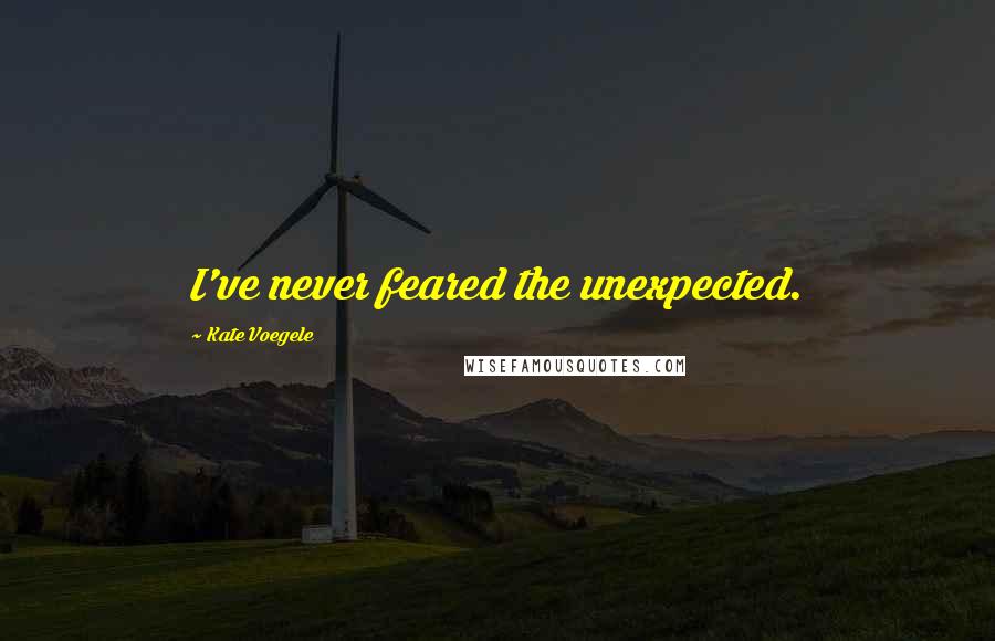 Kate Voegele Quotes: I've never feared the unexpected.