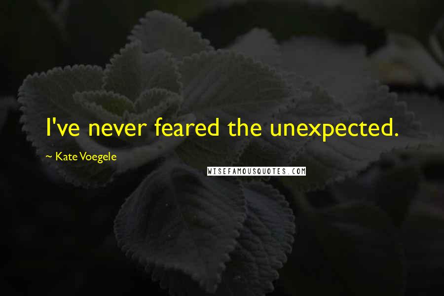 Kate Voegele Quotes: I've never feared the unexpected.