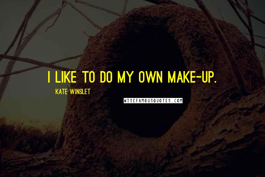 Kate Winslet Quotes: I like to do my own make-up.