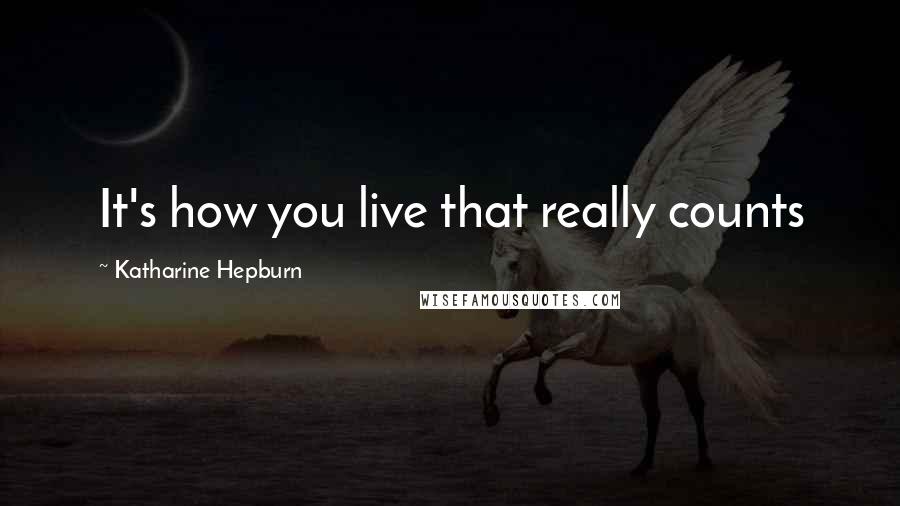 Katharine Hepburn Quotes: It's how you live that really counts