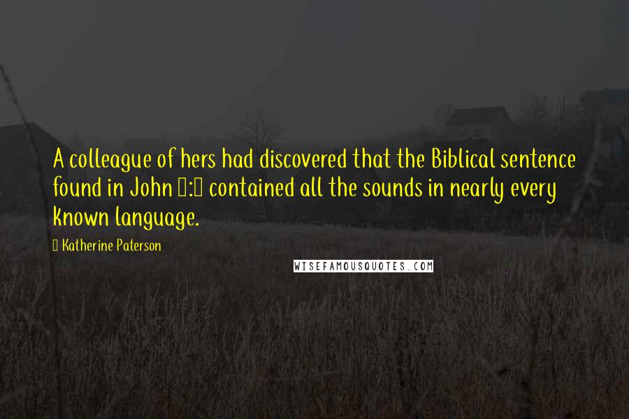 Katherine Paterson Quotes: A colleague of hers had discovered that the Biblical sentence found in John 4:7 contained all the sounds in nearly every known language.