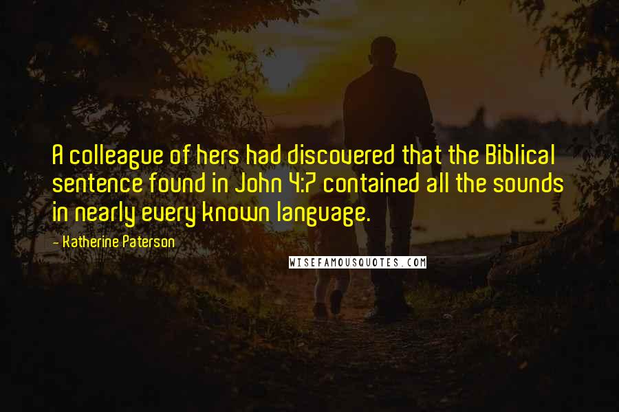 Katherine Paterson Quotes: A colleague of hers had discovered that the Biblical sentence found in John 4:7 contained all the sounds in nearly every known language.