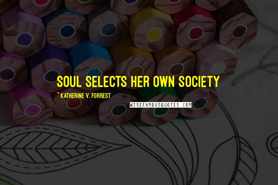 Katherine V. Forrest Quotes: Soul selects her own Society