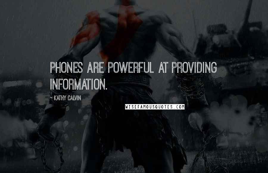 Kathy Calvin Quotes: Phones are powerful at providing information.