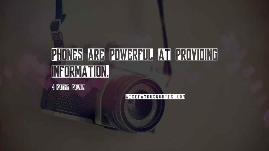 Kathy Calvin Quotes: Phones are powerful at providing information.