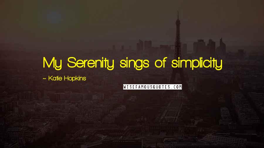 Katie Hopkins Quotes: My Serenity sings of simplicity