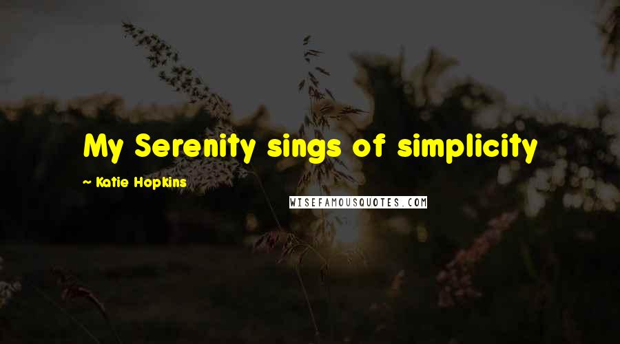 Katie Hopkins Quotes: My Serenity sings of simplicity