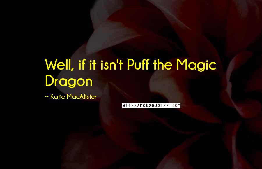 Katie MacAlister Quotes: Well, if it isn't Puff the Magic Dragon