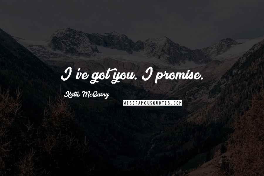 Katie McGarry Quotes: I've got you. I promise.