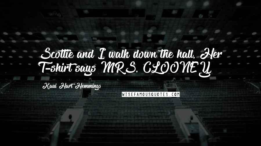 Kaui Hart Hemmings Quotes: Scottie and I walk down the hall. Her T-shirt says MRS. CLOONEY,