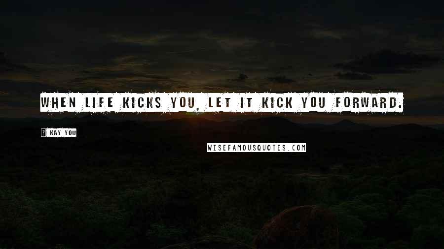 Kay Yow Quotes: When life kicks you, let it kick you forward.